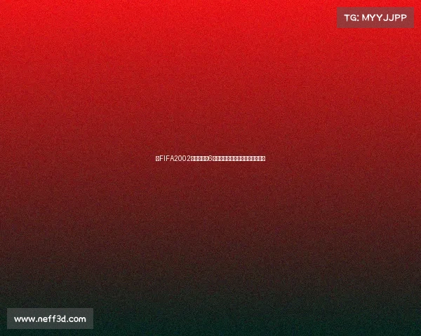 以FIFA2002世界杯视角6为核心重现绿茵赛场全景经典回顾 以FIFA2002世界杯视角6为核心重现绿茵赛场全景经典回顾